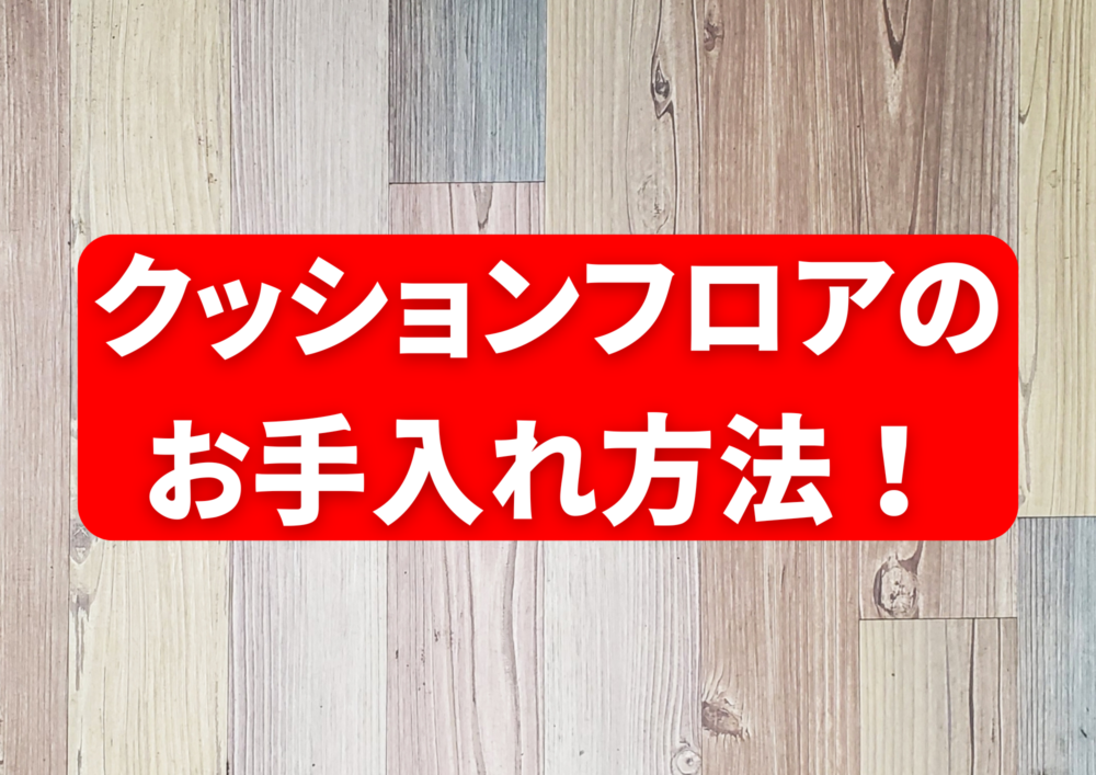 クッションフロアのお手入れ方法とは？注意点や張り替えのタイミングも解説