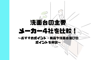 洗面台の主要メーカー4社を比較！おすすめポイント・商品や洗面台選びのポイントを解説