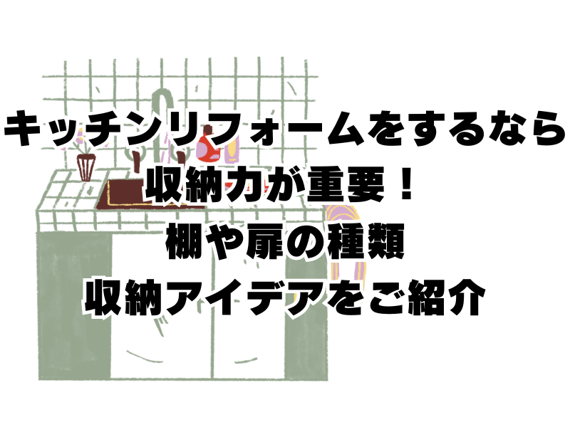 キッチンリフォームをするなら収納力が重要！棚や扉の種類、収納アイデアをご紹介
