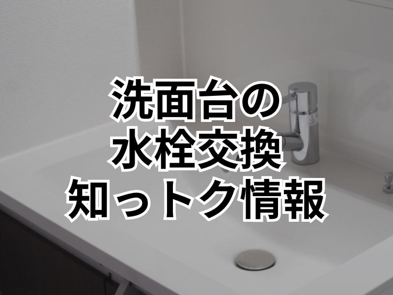 洗面台の水栓交換の知っトク情報！