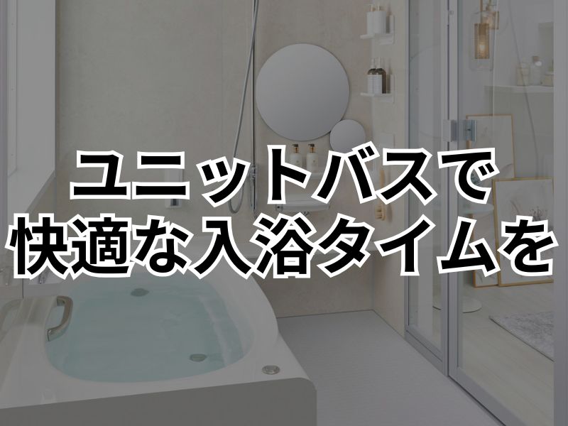 ユニットバスでお風呂時間が快適になる！？気になるメリット・デメリットを紹介！